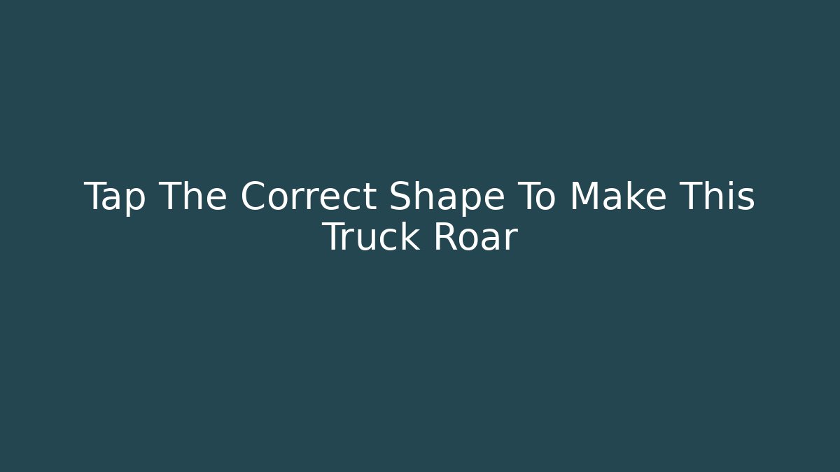 Tap The Correct Shape To Make This Truck Roar