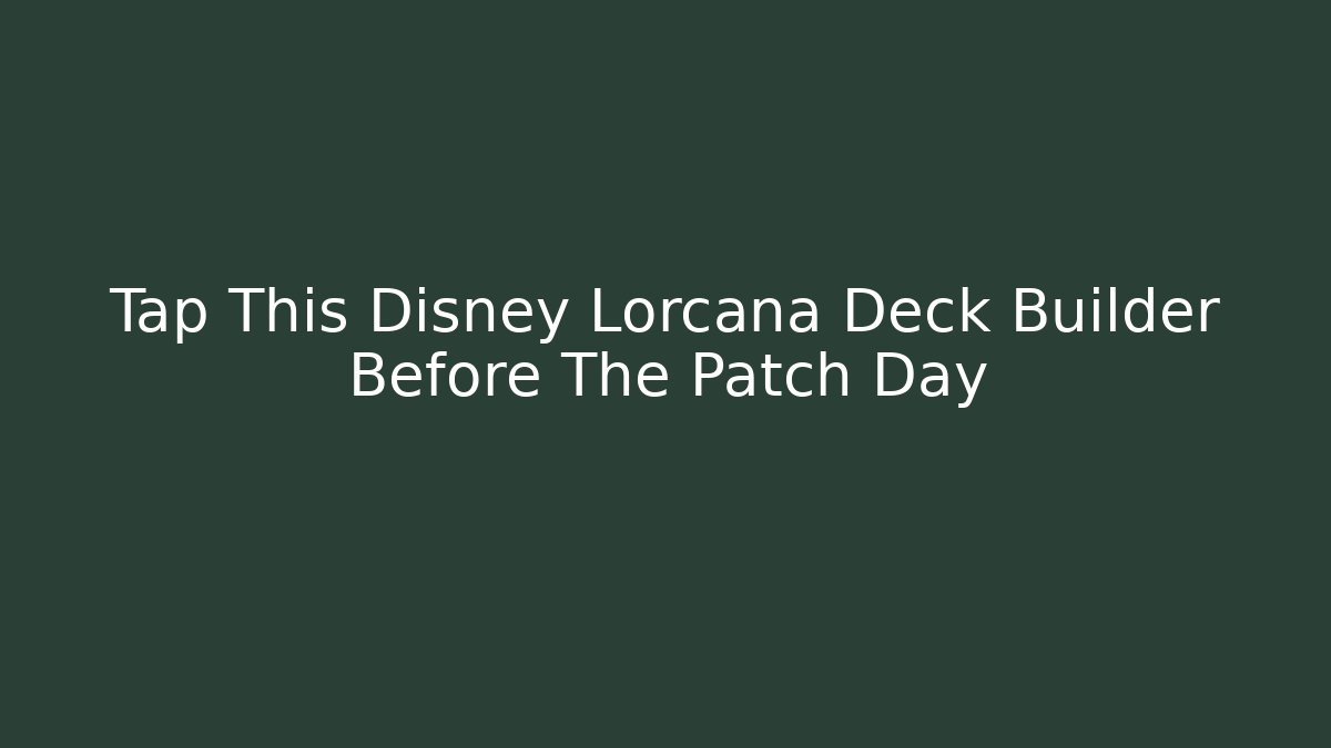 Tap This Disney Lorcana Deck Builder Before The Patch Day - Método de Aprovação