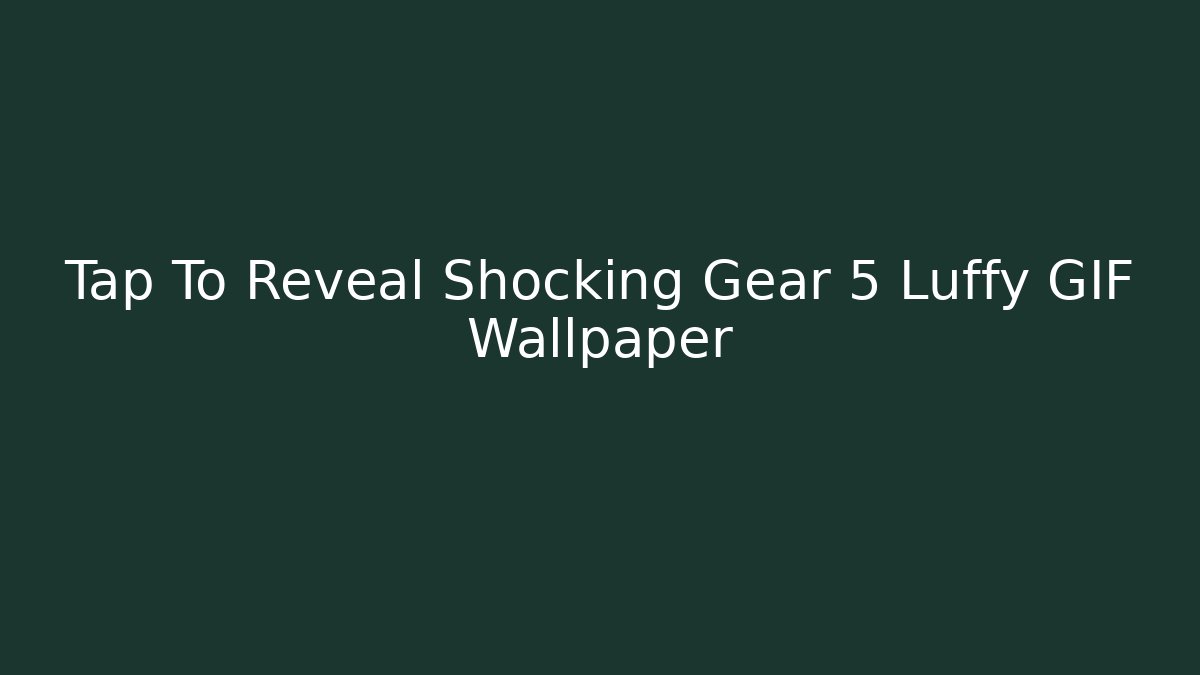 Tap To Reveal Shocking Gear 5 Luffy GIF Wallpaper