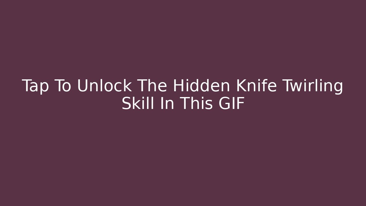 Tap To Unlock The Hidden Knife Twirling Skill In This GIF