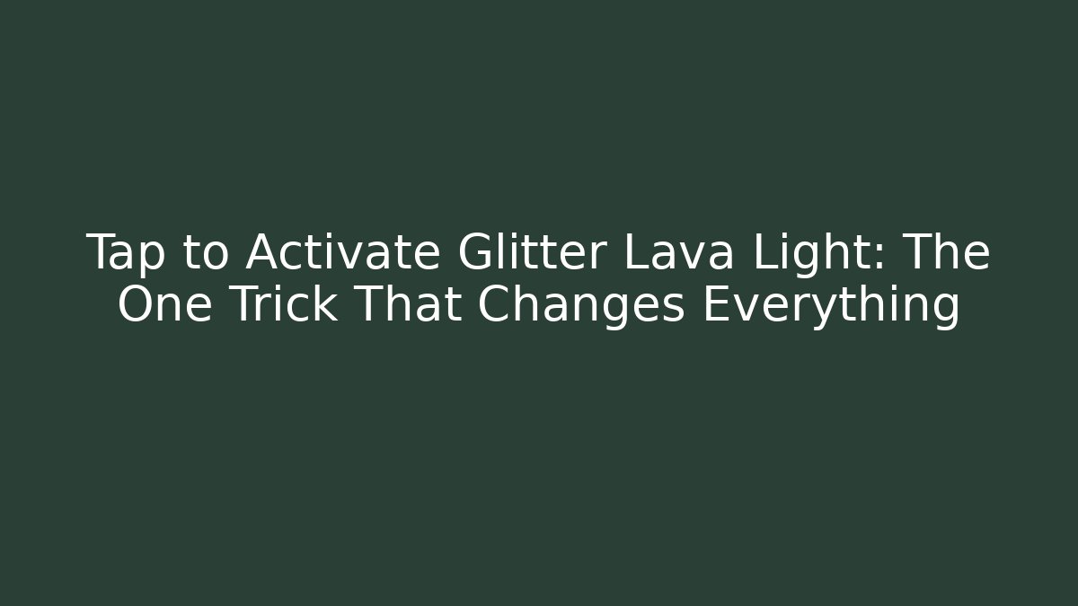Tap to Activate Glitter Lava Light: The One Trick That Changes Everything
