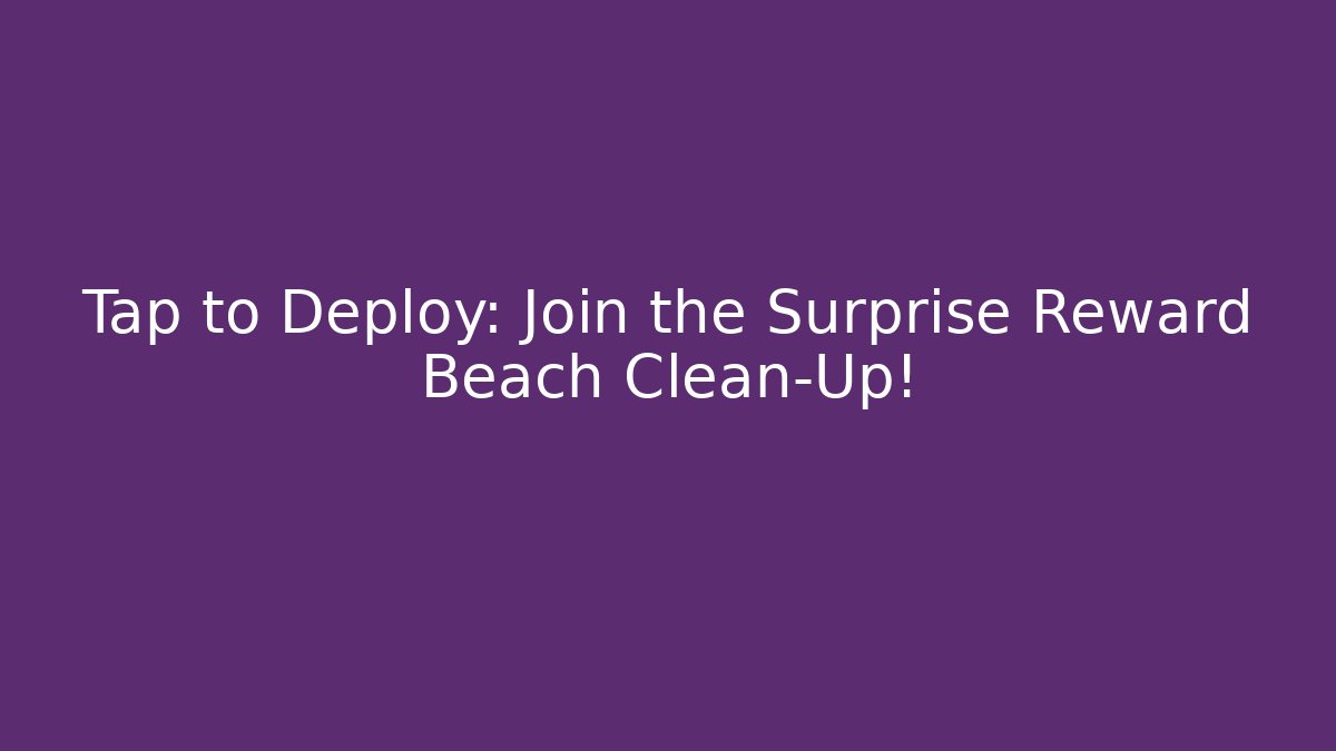 Tap to Deploy: Join the Surprise Reward Beach Clean-Up!