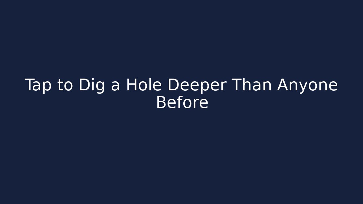 Tap to Dig a Hole Deeper Than Anyone Before - Método de Aprovação