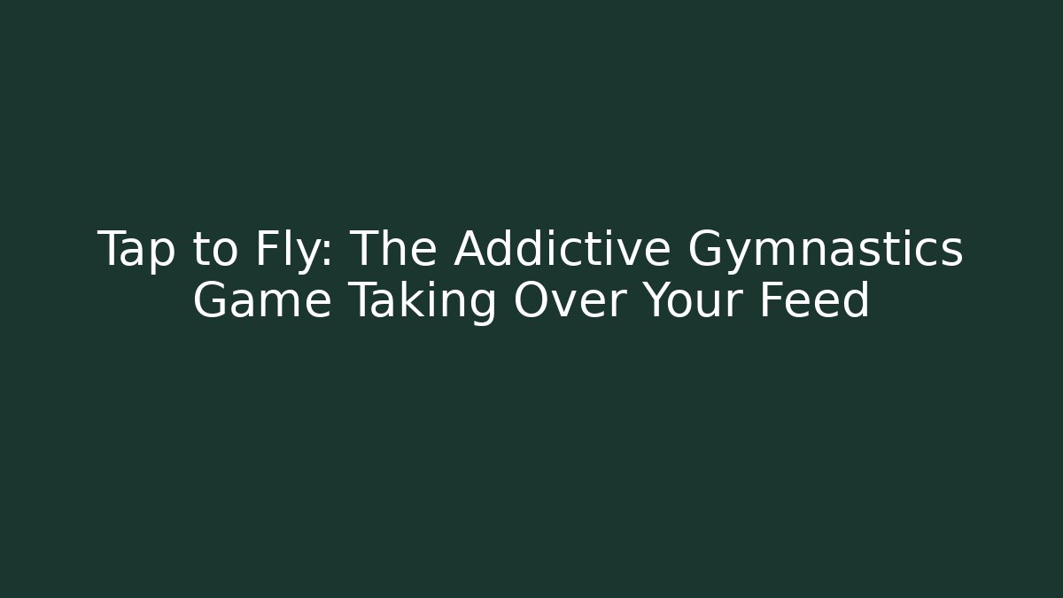 Tap to Fly: The Addictive Gymnastics Game Taking Over Your Feed