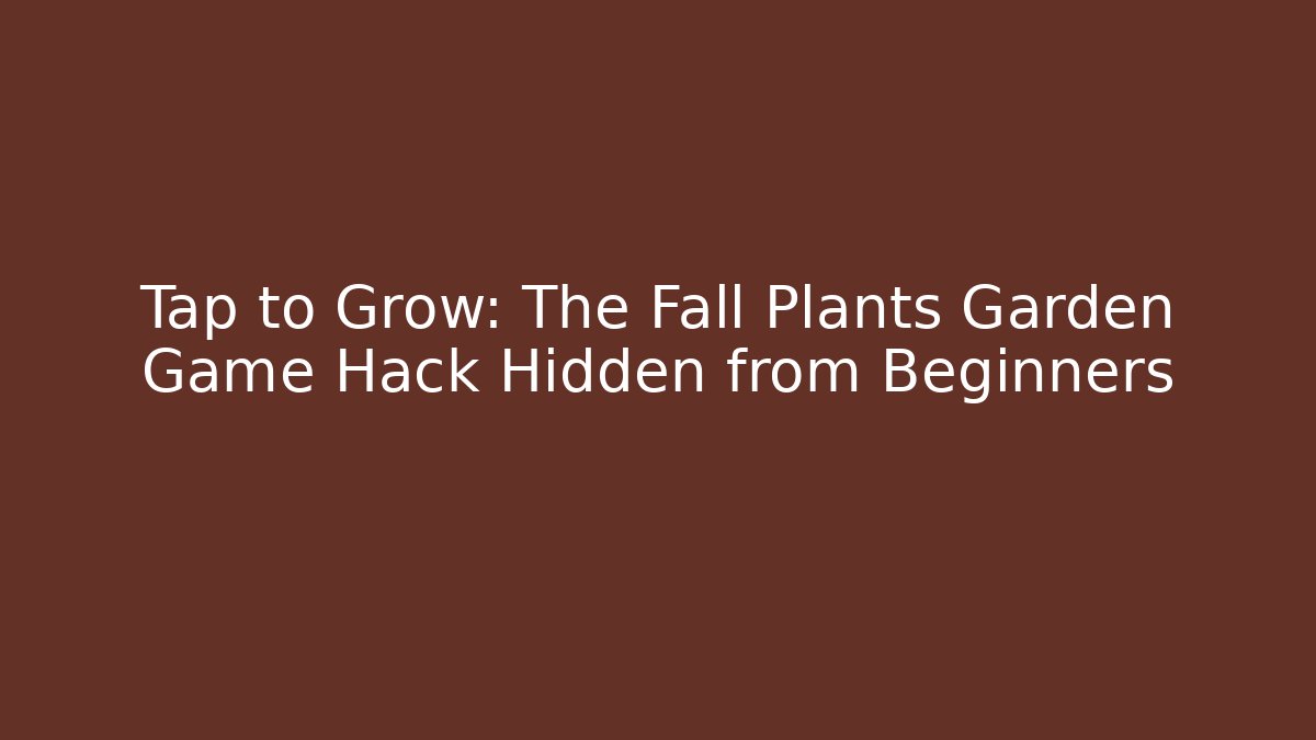 Tap to Grow: The Fall Plants Garden Game Hack Hidden from Beginners