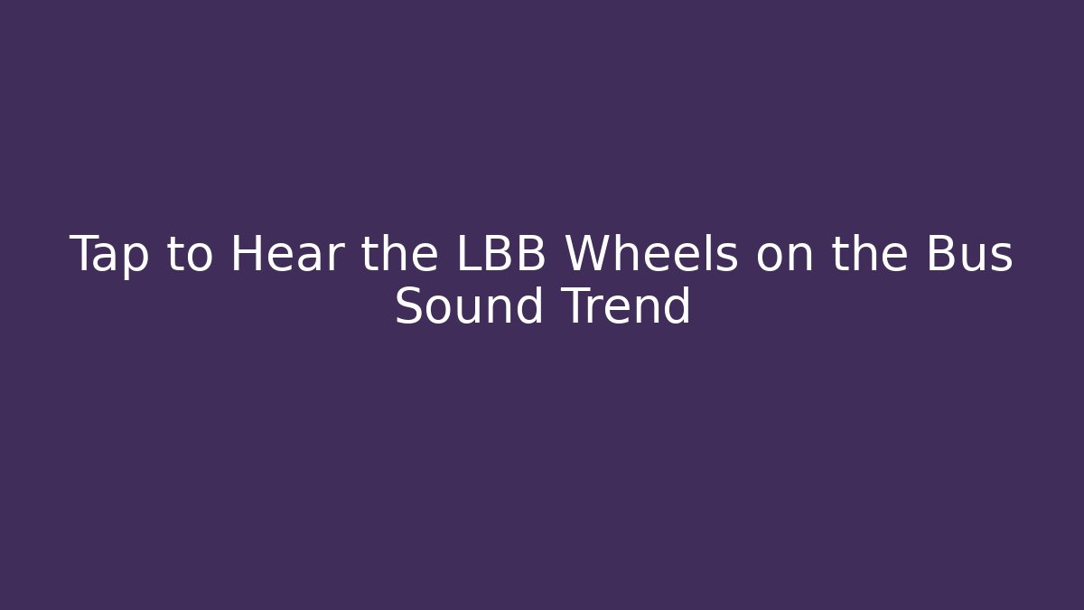Tap to Hear the LBB Wheels on the Bus Sound Trend