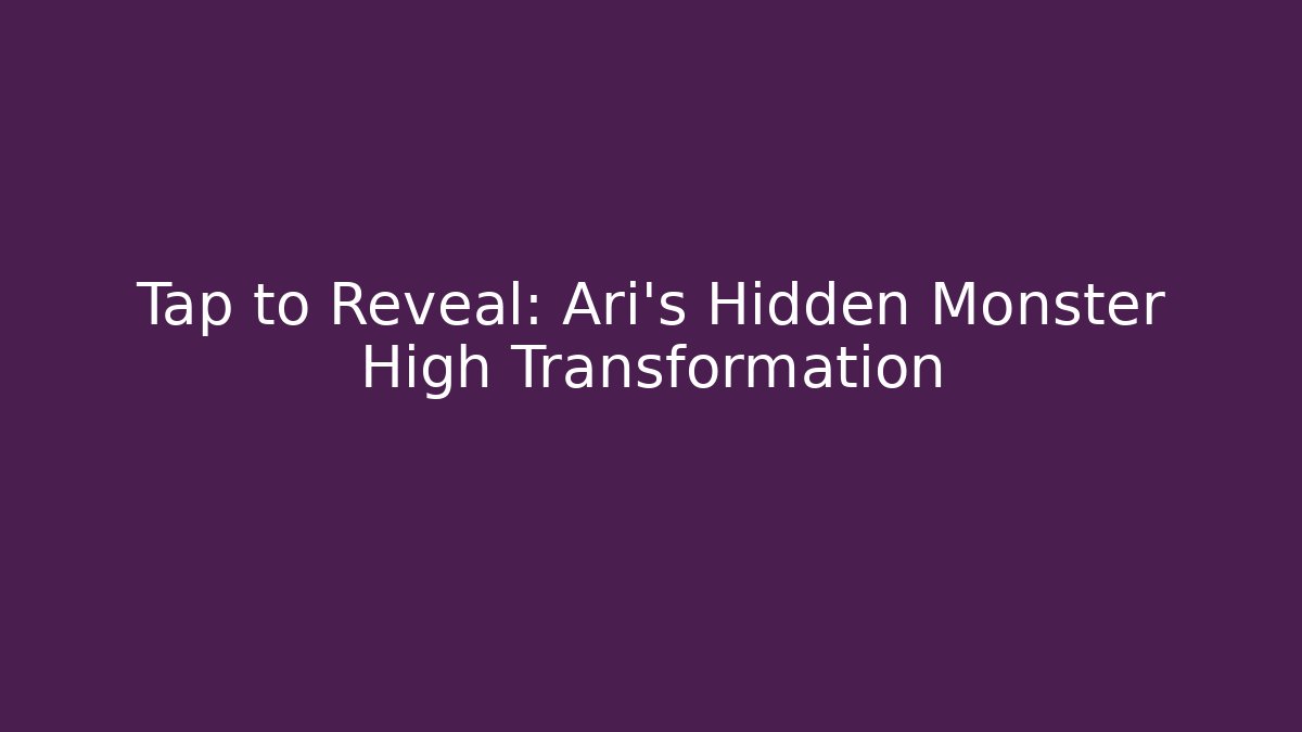Tap to Reveal: Ari's Hidden Monster High Transformation