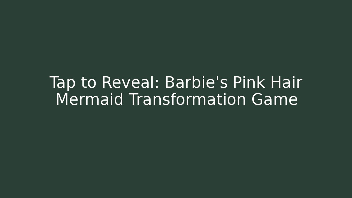 Tap to Reveal: Barbie's Pink Hair Mermaid Transformation Game