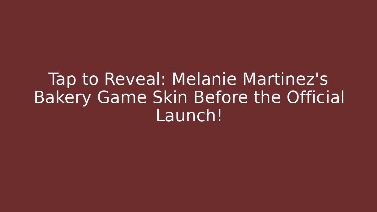 Tap to Reveal: Melanie Martinez's Bakery Game Skin Before the Official Launch!