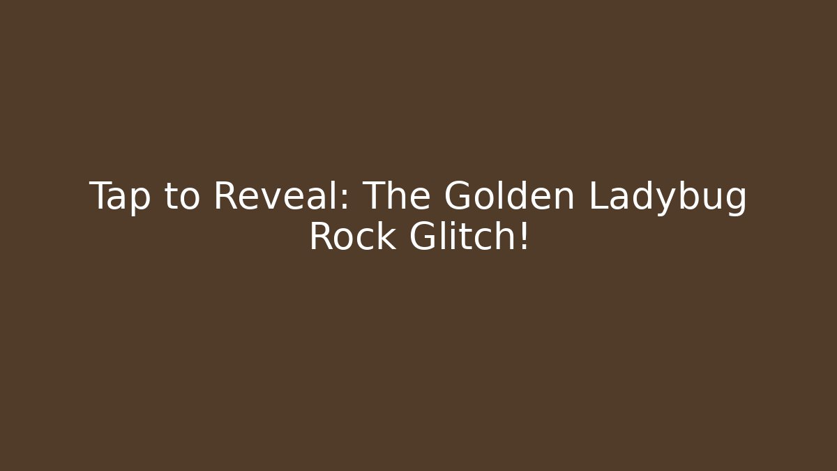 Tap to Reveal: The Golden Ladybug Rock Glitch!