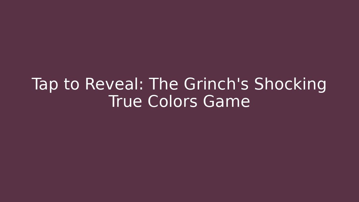 Tap to Reveal: The Grinch's Shocking True Colors Game