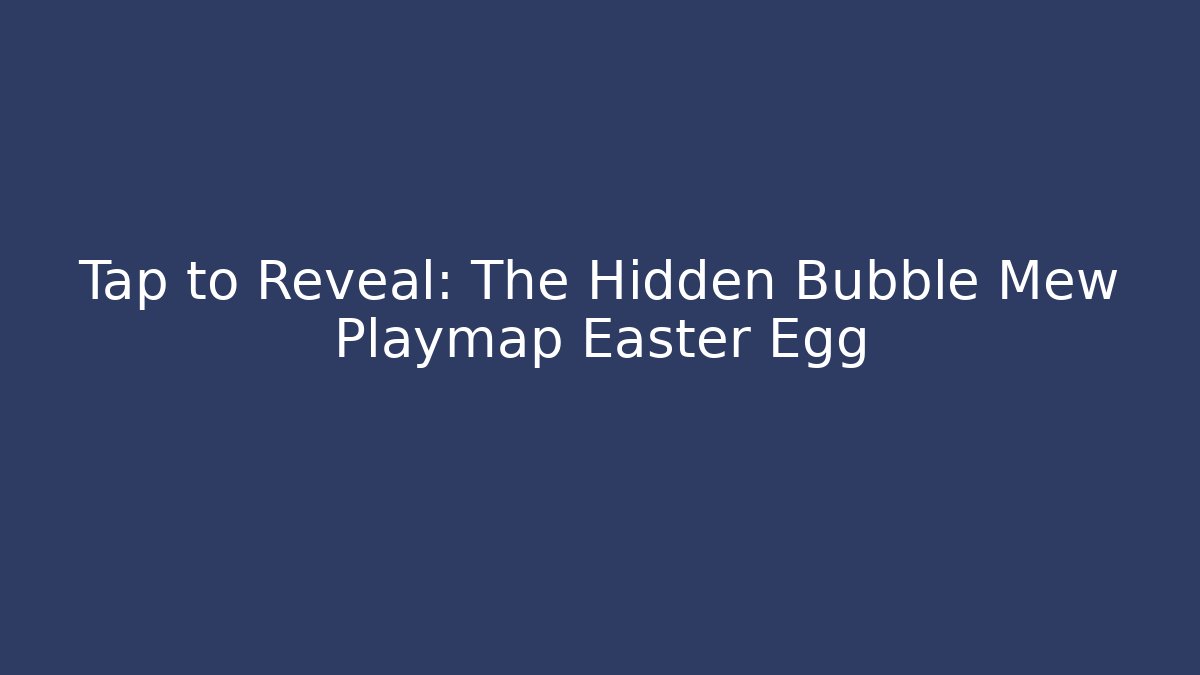 Tap to Reveal: The Hidden Bubble Mew Playmap Easter Egg - Método de Aprovação