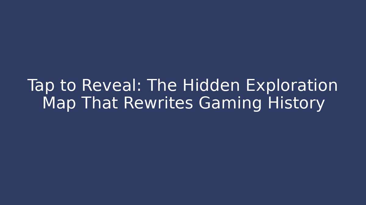 Tap to Reveal: The Hidden Exploration Map That Rewrites Gaming History