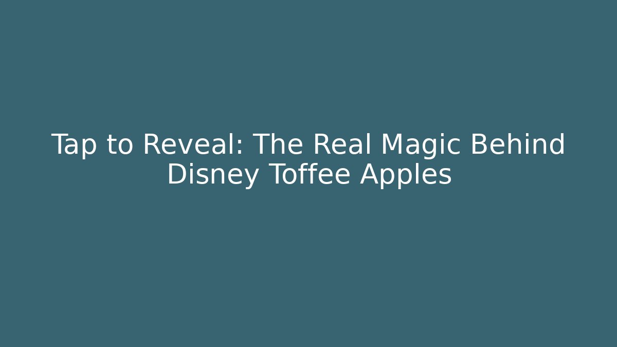 Tap to Reveal: The Real Magic Behind Disney Toffee Apples