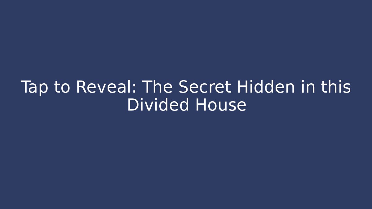 Tap to Reveal: The Secret Hidden in this Divided House