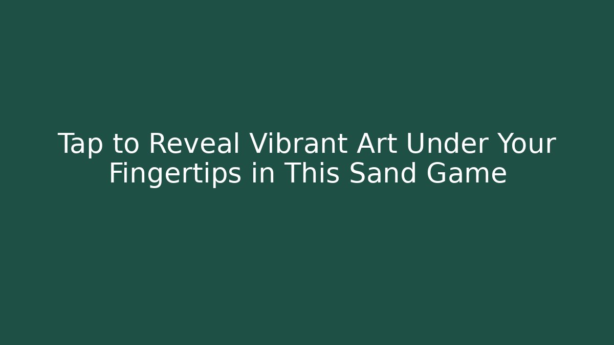 Tap to Reveal Vibrant Art Under Your Fingertips in This Sand Game