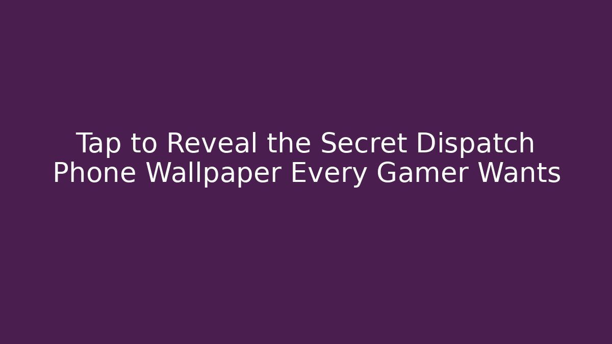 Tap to Reveal the Secret Dispatch Phone Wallpaper Every Gamer Wants