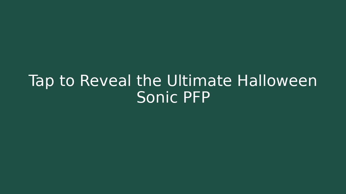 Tap to Reveal the Ultimate Halloween Sonic PFP