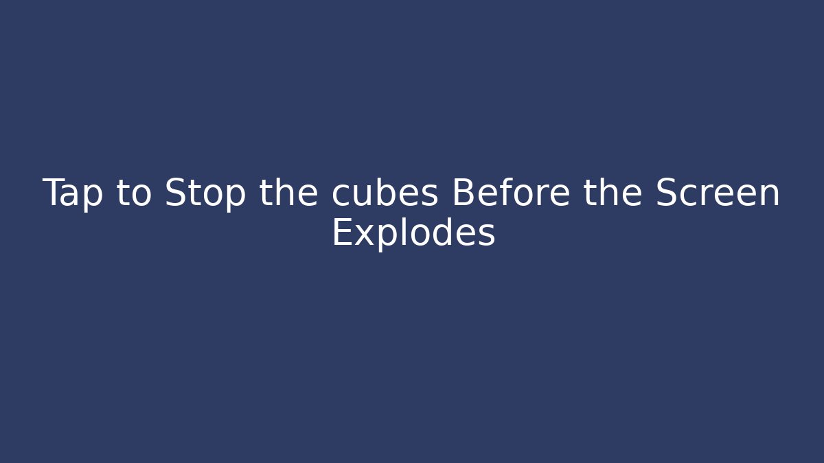Tap to Stop the cubes Before the Screen Explodes