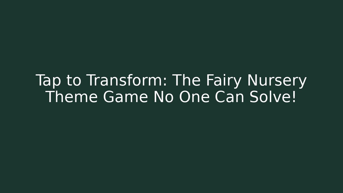 Tap to Transform: The Fairy Nursery Theme Game No One Can Solve!