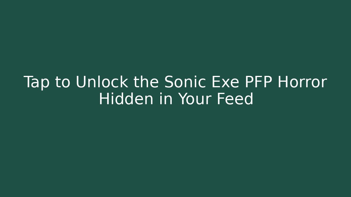 Tap to Unlock the Sonic Exe PFP Horror Hidden in Your Feed