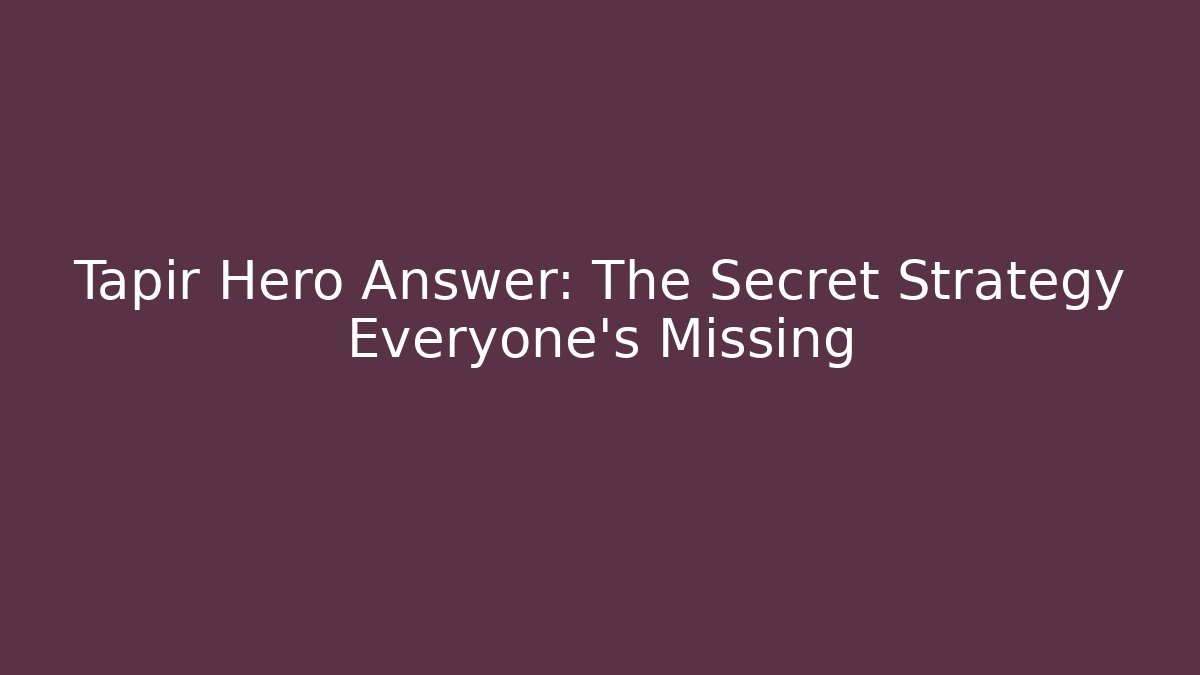 Tapir Hero Answer: The Secret Strategy Everyone's Missing