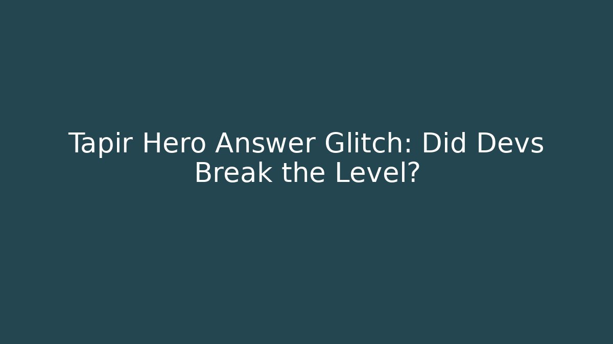 Tapir Hero Answer Glitch: Did Devs Break the Level? - Método de Aprovação