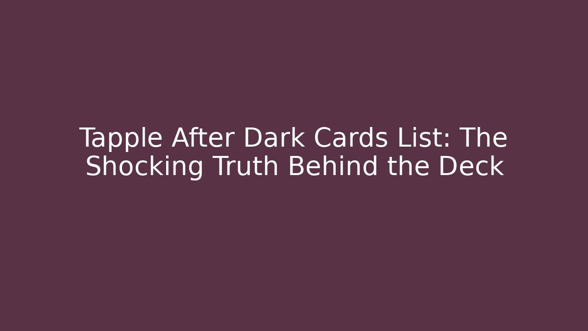 Tapple After Dark Cards List: The Shocking Truth Behind the Deck