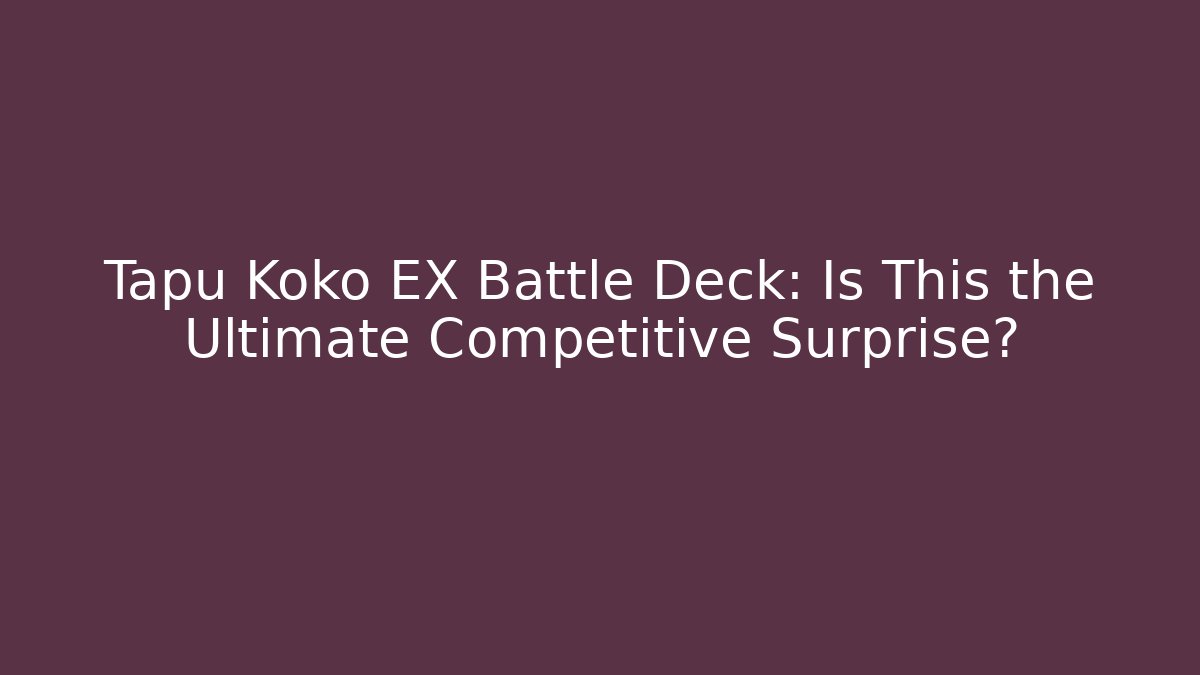 Tapu Koko EX Battle Deck: Is This the Ultimate Competitive Surprise? - Método de Aprovação