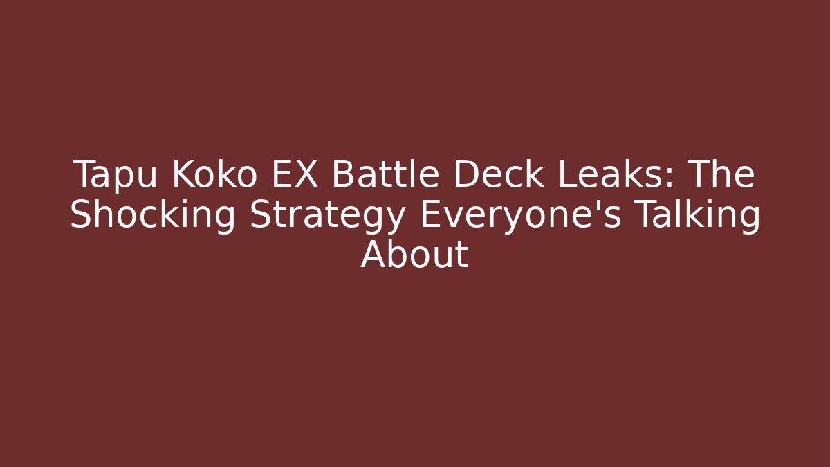 Tapu Koko EX Battle Deck Leaks: The Shocking Strategy Everyone's Talking About