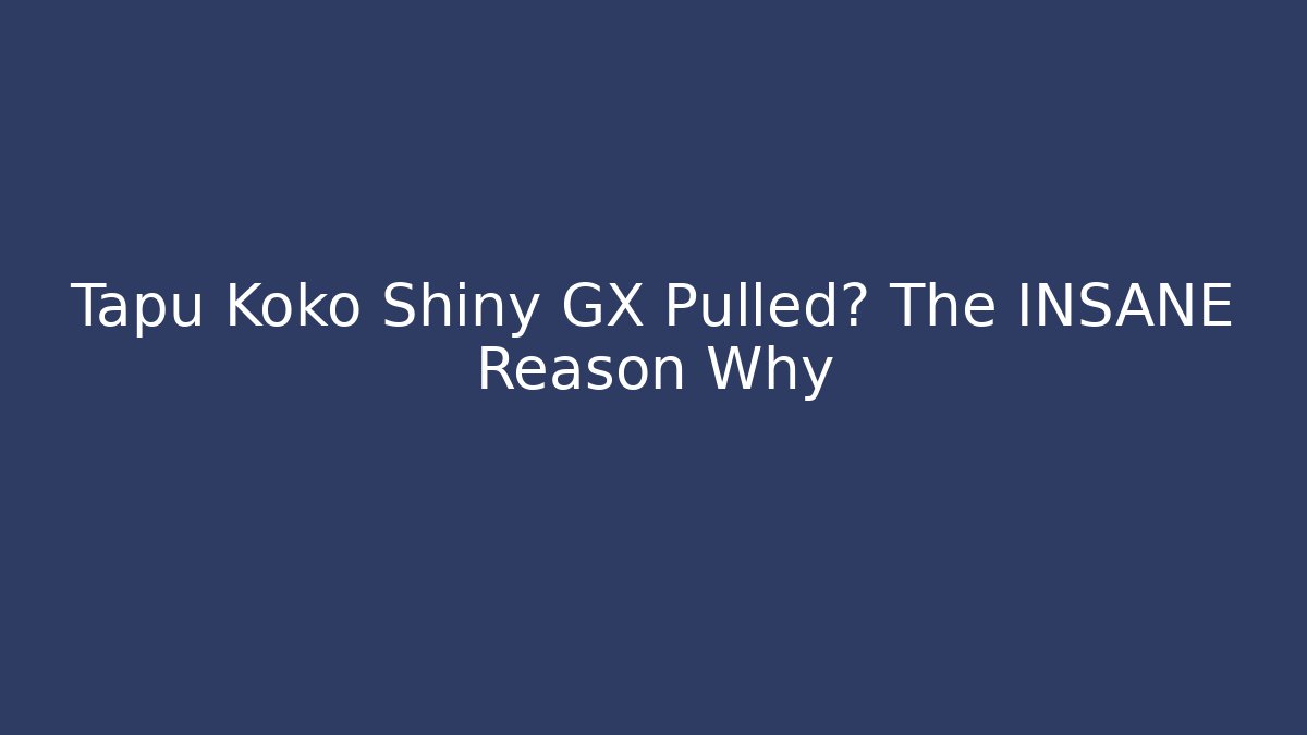 Tapu Koko Shiny GX Pulled? The INSANE Reason Why