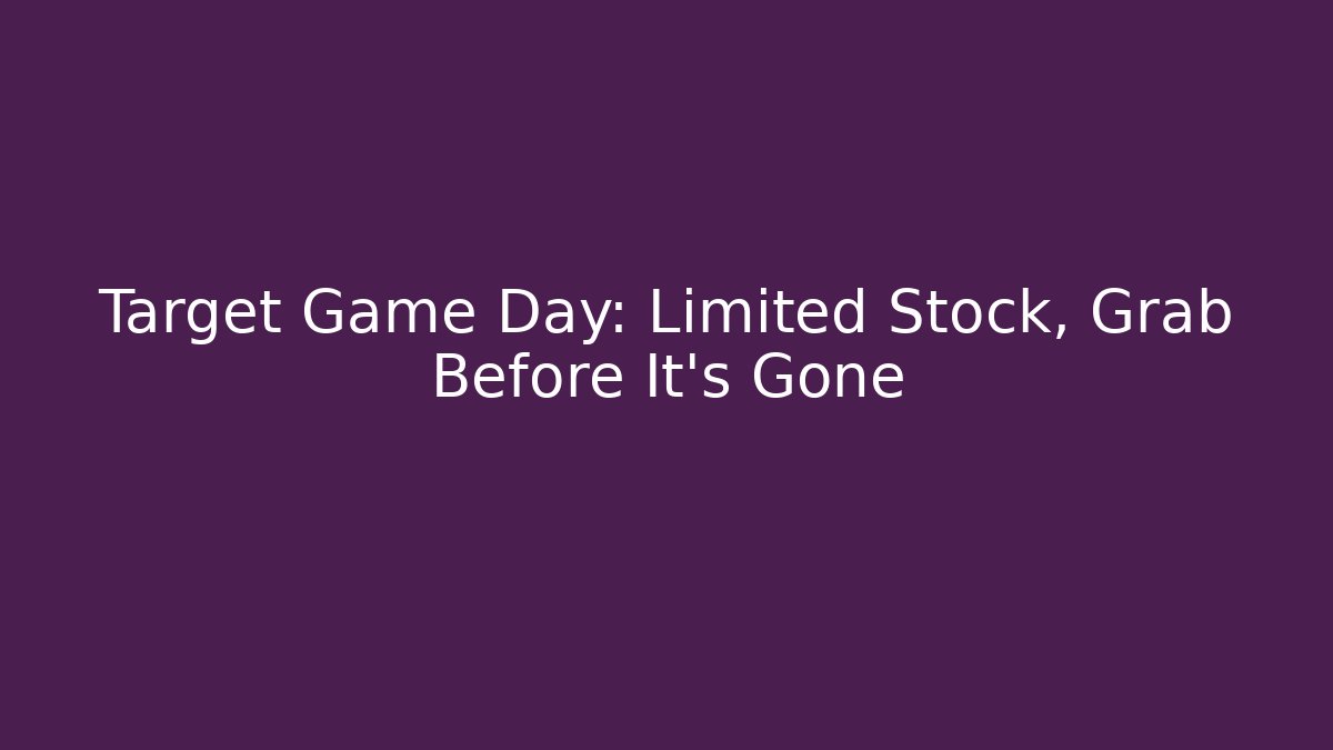 Target Game Day: Limited Stock, Grab Before It's Gone
