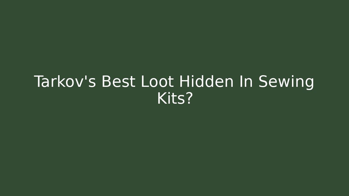 Tarkov's Best Loot Hidden In Sewing Kits?