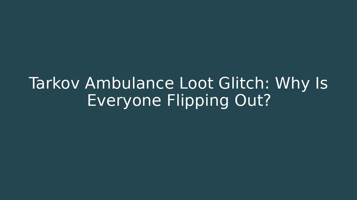 Tarkov Ambulance Loot Glitch: Why Is Everyone Flipping Out?
