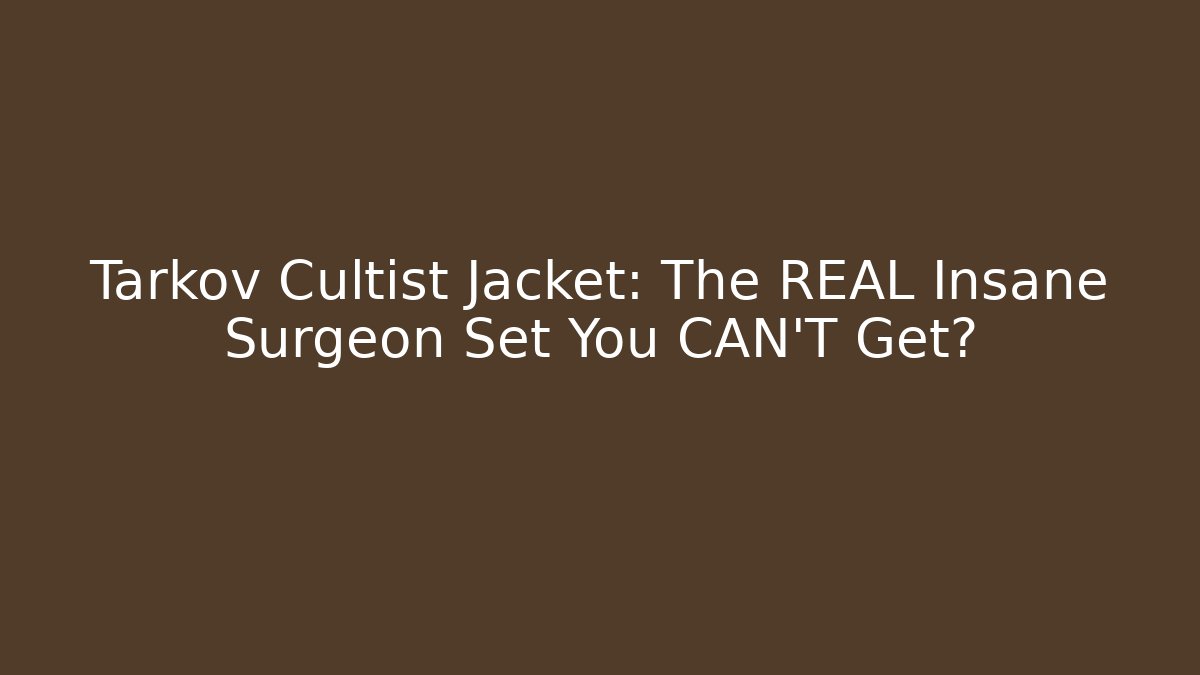 Tarkov Cultist Jacket: The REAL Insane Surgeon Set You CAN'T Get? - Método de Aprovação