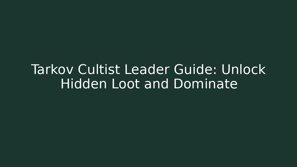 Tarkov Cultist Leader Guide: Unlock Hidden Loot and Dominate