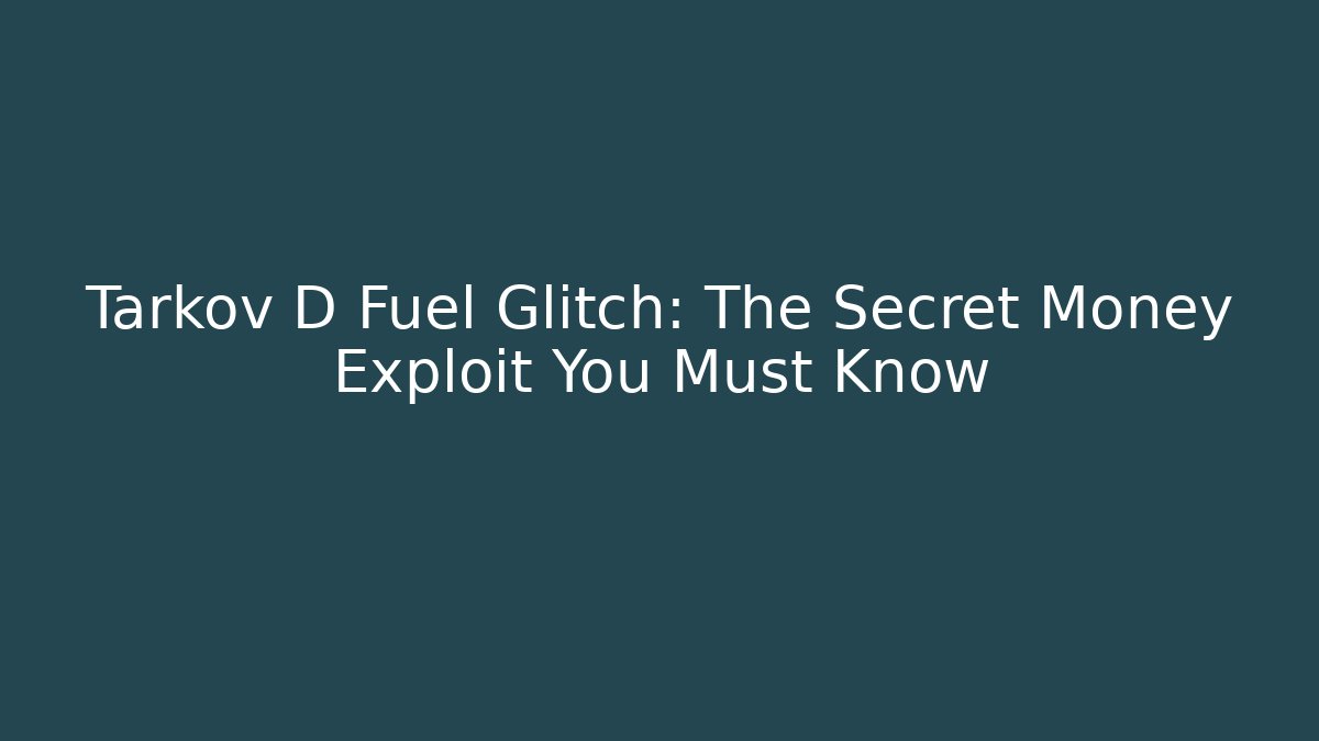 Tarkov D Fuel Glitch: The Secret Money Exploit You Must Know