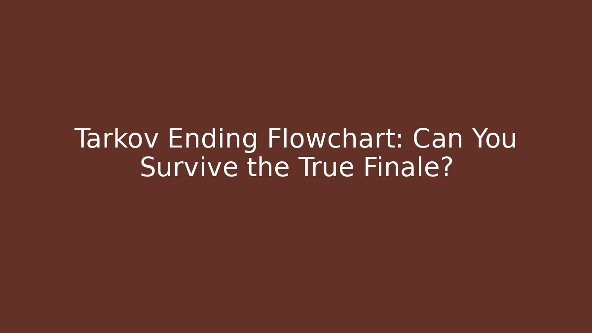 Tarkov Ending Flowchart: Can You Survive the True Finale?