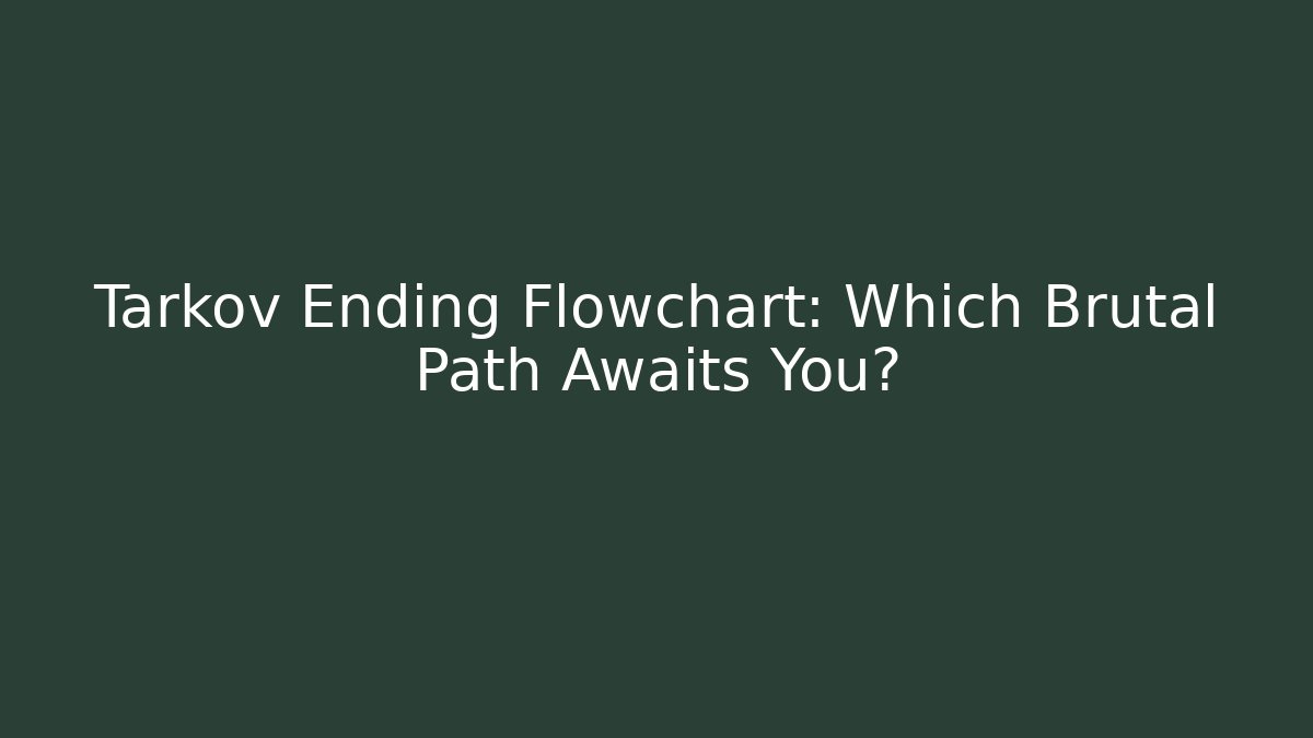 Tarkov Ending Flowchart: Which Brutal Path Awaits You?