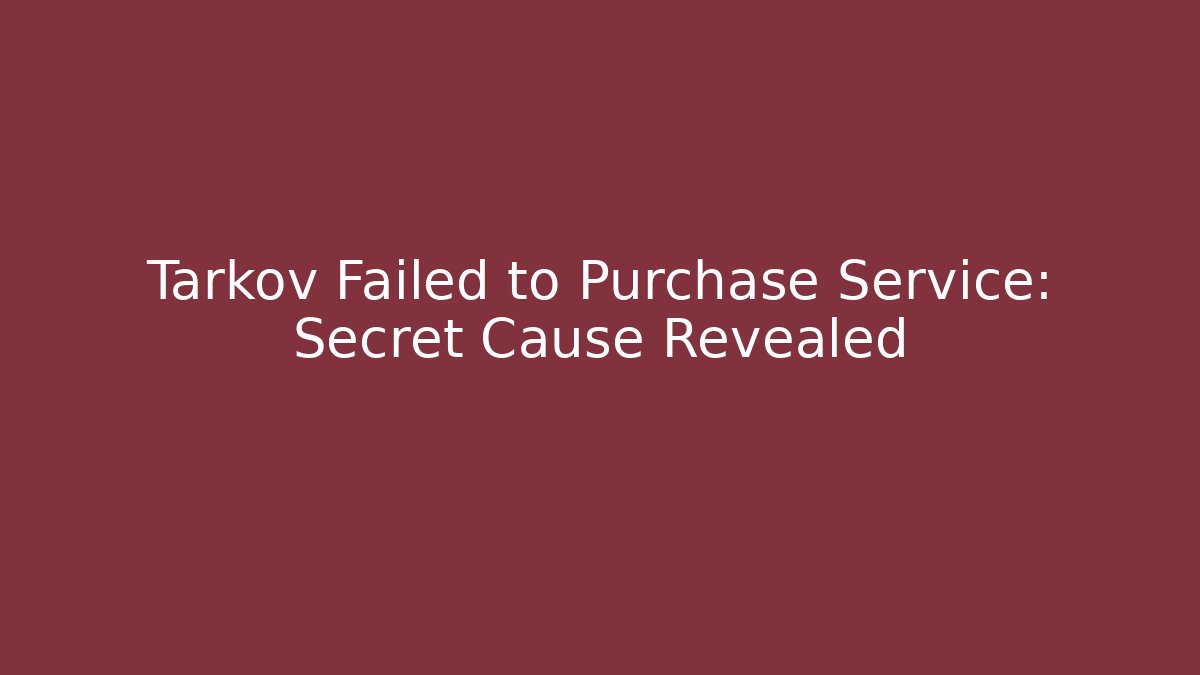 Tarkov Failed to Purchase Service: Secret Cause Revealed