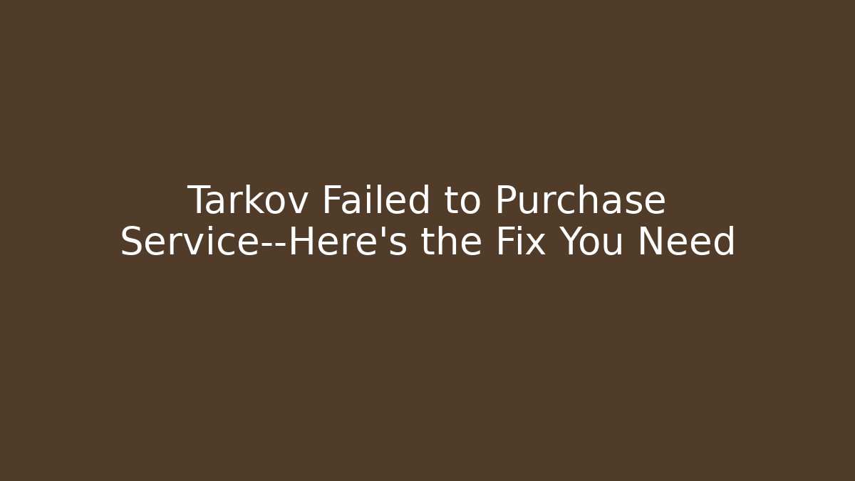 Tarkov Failed to Purchase Service—Here’s the Fix You Need