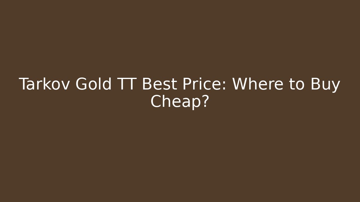 Tarkov Gold TT Best Price: Where to Buy Cheap?