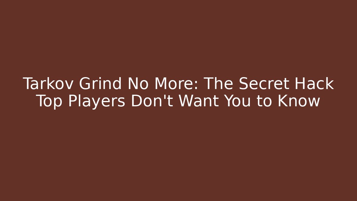 Tarkov Grind No More: The Secret Hack Top Players Don't Want You to Know