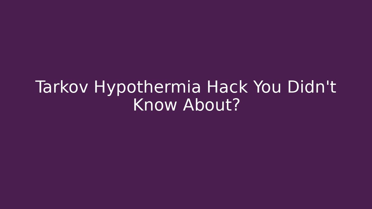 Tarkov Hypothermia Hack You Didn't Know About?