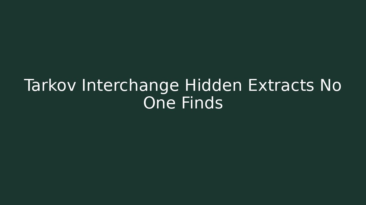 Tarkov Interchange Hidden Extracts No One Finds
