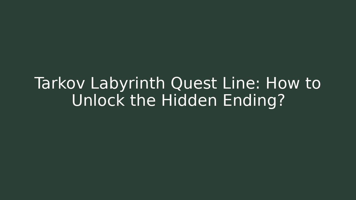 Tarkov Labyrinth Quest Line: How to Unlock the Hidden Ending?