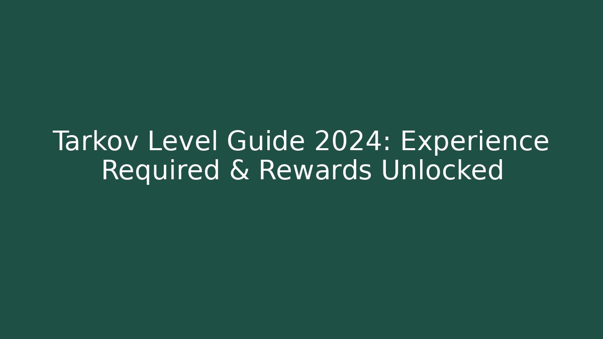 Tarkov Level Guide 2024: Experience Required & Rewards Unlocked