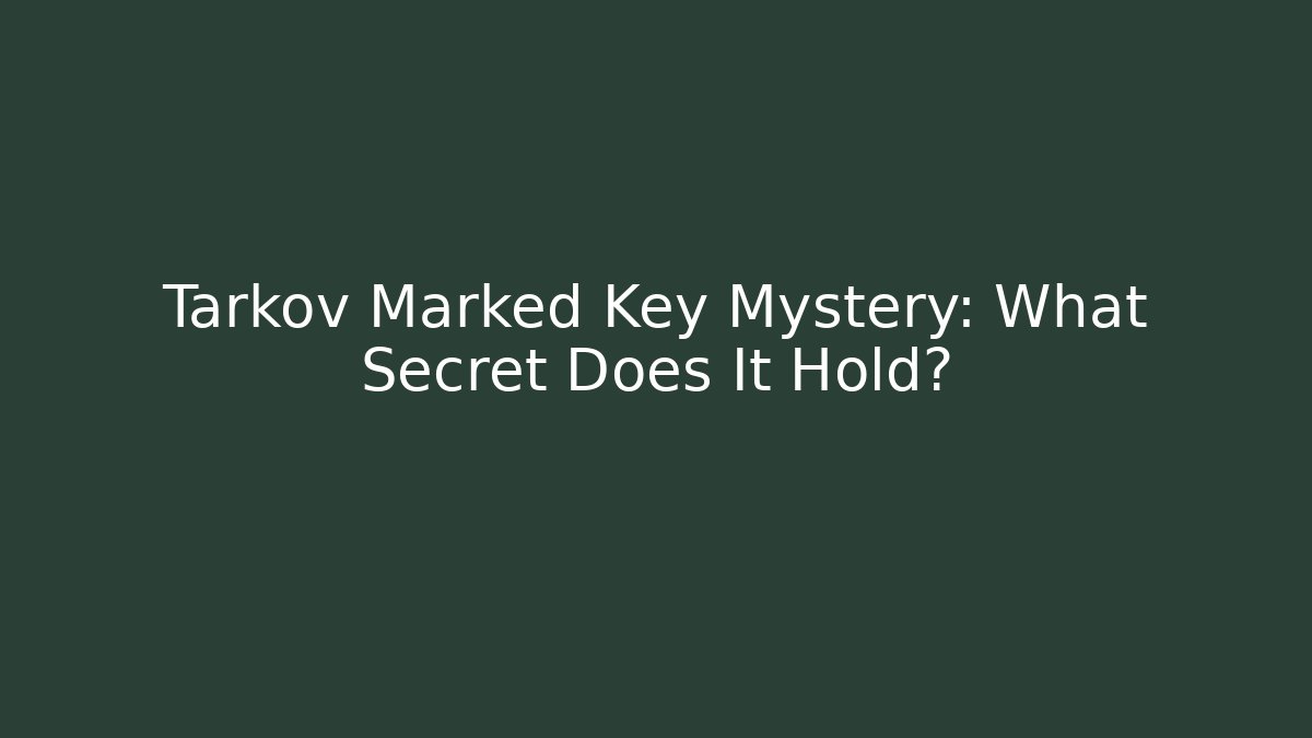 Tarkov Marked Key Mystery: What Secret Does It Hold? - Método de Aprovação