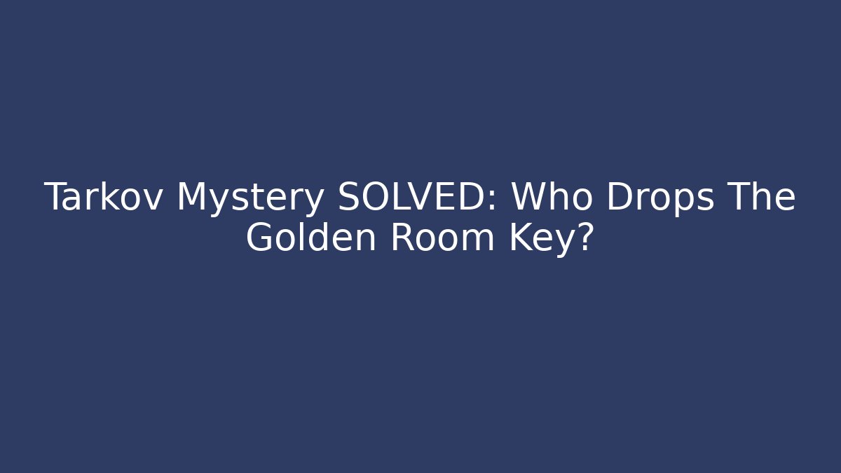 Tarkov Mystery SOLVED: Who Drops The Golden Room Key?