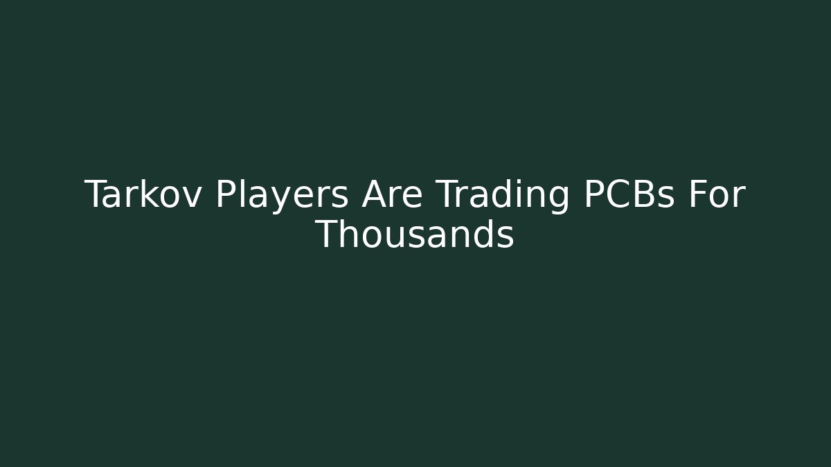 Tarkov Players Are Trading PCBs For Thousands